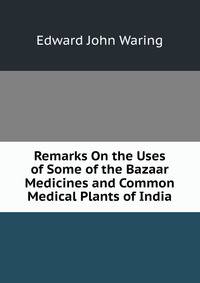 Remarks On the Uses of Some of the Bazaar Medicines and Common Medical Plants of India