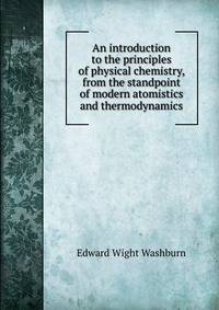 An introduction to the principles of physical chemistry, from the standpoint of modern atomistics and thermodynamics