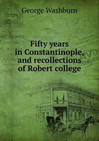Fifty years in Constantinople, and recollections of Robert college