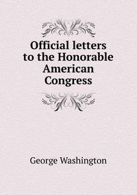 Official letters to the Honorable American Congress