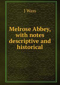Melrose Abbey, with notes descriptive and historical