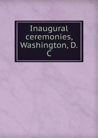 Inaugural ceremonies, Washington, D.C.