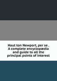 Haut ton Newport, per se . A complete encyclop?dia and guide to all the principal points of interest