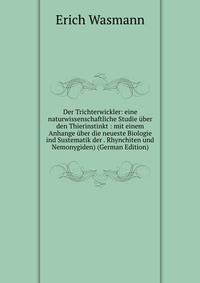 Der Trichterwickler: eine naturwissenschaftliche Studie ?ber den Thierinstinkt : mit einem Anhange ?ber die neueste Biologie ind Sustematik der . Rhynchiten und Nemonygiden) (German Edition)