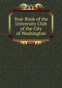 Year-Book of the University Club of the City of Washington