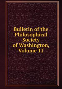Bulletin of the Philosophical Society of Washington, Volume 11