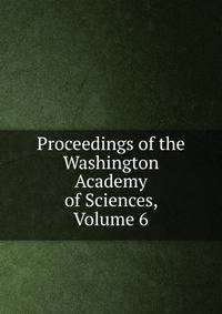 Proceedings of the Washington Academy of Sciences, Volume 6