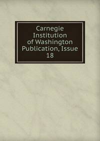 Carnegie Institution of Washington Publication, Issue 18