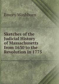 Sketches of the Judicial History of Massachusetts from 1630 to the Revolution in 1775