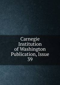 Carnegie Institution of Washington Publication, Issue 39