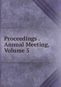 Proceedings . Annual Meeting, Volume 5