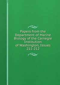 Papers from the Department of Marine Biology of the Carnegie Institution of Washington, Issues 211-212