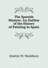 The Spanish Masters: An Outline of the History of Painting in Spain