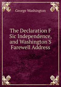The Declaration F Sic Independence, and Washington'S Farewell Address