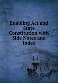 Enabling Act and State Constitution with Side Notes and Index
