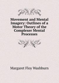 Movement and Mental Imagery: Outlines of a Motor Theory of the Complexer Mental Processes