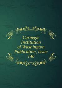 Carnegie Institution of Washington Publication, Issue 146