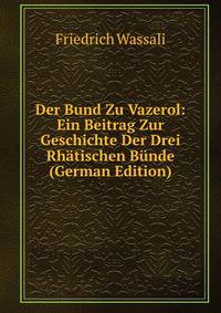 Der Bund Zu Vazerol: Ein Beitrag Zur Geschichte Der Drei Rh?tischen B?nde (German Edition)