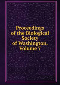 Proceedings of the Biological Society of Washington, Volume 7