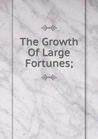 The Growth Of Large Fortunes;