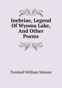 Inebriae, Legend Of Wyoma Lake, And Other Poems
