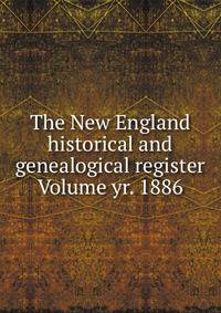 The New England historical and genealogical register Volume yr. 1886
