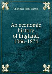 An economic history of England, 1066-1874