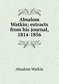 Absalom Watkin; extracts from his journal, 1814-1856