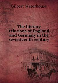 The literary relations of England and Germany in the seventeenth century