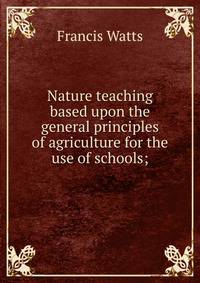 Nature teaching based upon the general principles of agriculture for the use of schools;