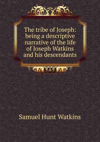 The tribe of Joseph: being a descriptive narrative of the life of Joseph Watkins and his descendants