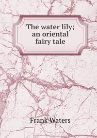 The water lily; an oriental fairy tale