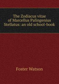 The Zodiacus vitae of Marcellus Palingenius Stellatus: an old school-book