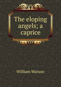 The eloping angels; a caprice