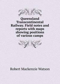 Queensland Transcontinental Railway. Field notes and reports with maps showing positions of various camps