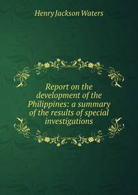 Report on the development of the Philippines: a summary of the results of special investigations