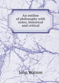 An outline of philosophy with notes, historical and critical