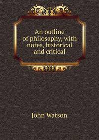 An outline of philosophy, with notes, historical and critical