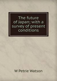 The future of Japan; with a survey of present conditions