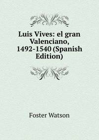 Luis Vives: el gran Valenciano, 1492-1540 (Spanish Edition)