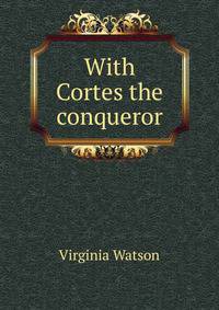 With Cortes the conqueror