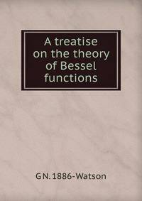 A treatise on the theory of Bessel functions