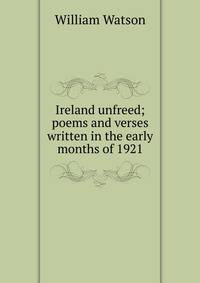 Ireland unfreed; poems and verses written in the early months of 1921