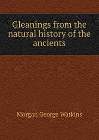 Gleanings from the natural history of the ancients