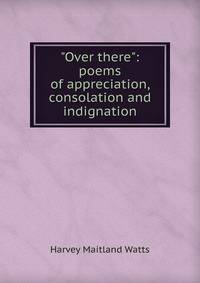 "Over there": poems of appreciation, consolation and indignation