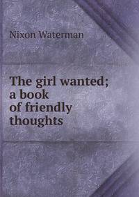 The girl wanted; a book of friendly thoughts