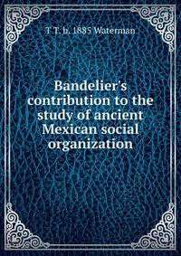 Bandelier's contribution to the study of ancient Mexican social organization