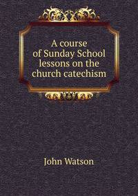 A course of Sunday School lessons on the church catechism