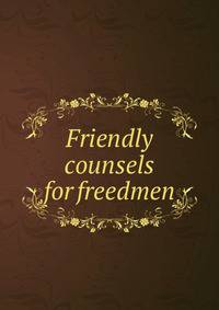 Friendly counsels for freedmen