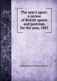 The year's sport: a review of British sports and pastimes for the year, 1885